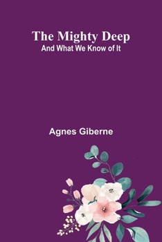 Paperback The mighty deep: and what we know of it Book