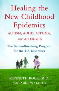Hardcover Healing the New Childhood Epidemics: Autism, ADHD, Asthma, and Allergies: The Groundbreaking Program for the 4-A Disorders Book