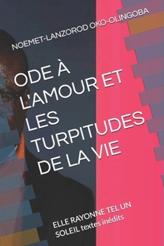 ODE À L'AMOUR ET LES TURPITUDES DE LA VIE: ELLE RAYONNE TEL UN SOLEIL textes inédits (French Edition)