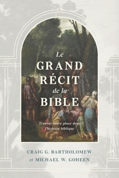 Paperback Le grand récit de la Bible: Trouver notre place dans l'histoire biblique [French] Book