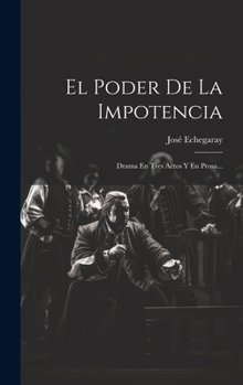 Hardcover El Poder De La Impotencia: Drama En Tres Actos Y En Prosa... [Spanish] Book