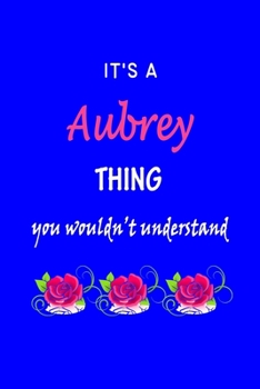 It's A  Aubrey  Thing You Wouldn't Understand: Aubrey  First Name Personalized Journal 6x9 Notebook, Wide Ruled (Lined) blank pages Funny  Cover for Girls and Women with Pink Name, Roses, on Blue