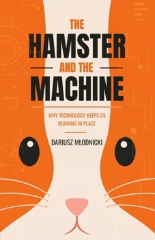 The Hamster and the Machine: How technology keeps us running in place
