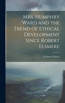 Hardcover Mrs. Humphry Ward and the Trend of Ethical Development Since Robert Elsmere Book