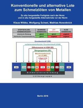 Paperback Konventionelle und alternative Lote zum Schmelzlöten von Metallen: Ex situ hergestellte Fertiglote nach der Norm und in situ hergestellte Alternativlo [German] Book