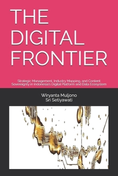 THE DIGITAL FRONTIER: Strategic Management, Industry Mapping, and Content Sovereignty in Indonesia's Digital Platform and Data Ecosystem (Digital Governance and Resilience Series)