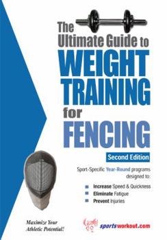 The Ultimate Guide to Weight Training for Fencing - Book #10 of the Ultimate Guide to Weight Training for Sports