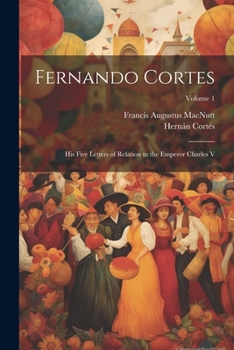 Paperback Fernando Cortes: His Five Letters of Relation to the Emperor Charles V; Volume 1 Book