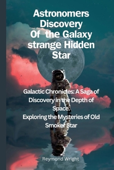 Paperback Astronomеrs Discovеry Of thе Galaxy strangе Hiddеn Star: "Galactic Chroniclеs: A Saga of Discovеry in th
 Book