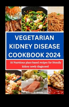 Paperback Vegetarian Kidney Disease Cookbook 2024: 50 Nutritious Plant-based Recipes for Friendly Kidney Newly Diagnosed Book