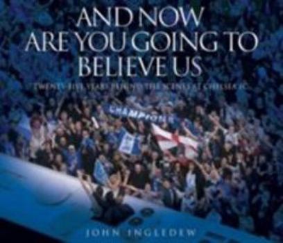 Hardcover And Now Are You Going to Believe Us: Twenty-Five Years Behind the Scenes at Chelsea FC Book