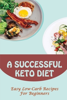 Paperback A Successful Keto Diet: Easy Low-Carb Recipes For Beginners Book