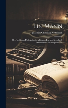 Hardcover Ein Mann: Des Seefahrers und aufrechten Bürgers Joachim Nettelbeck wundersame Lebensgeschichte [German] Book