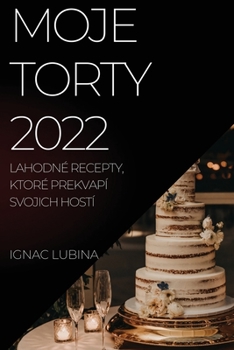 Paperback Moje Torty 2022: Lahodné Recepty, Ktoré Prekvapí Svojich Hostí [Slovak] Book