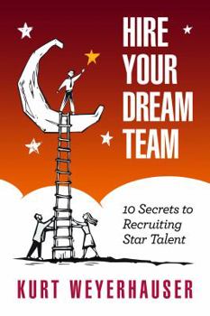 Paperback Hire Your Dream Team: 10 Secrets to Recruiting Star Talent Book