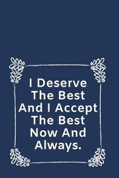 Paperback I Deserve The Best And I Accept The Best Now And Always.: Blank Lined Notebook: Positive Affirmation Notebook For Teens, Adults, Anyone. Book