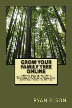 Paperback Grow Your Family Tree Online: Getting Started, Valuable Websites, and All the Basics, Tips, and Tricks You Need to Build Your Family Tree Using the Book