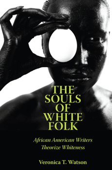 The Souls of White Folk: African American Writers Theorize Whiteness - Book  of the Margaret Walker Alexander Series in African American Studies