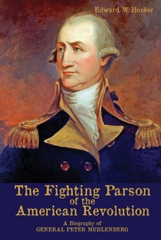 The Fighting Parson of the American Revolution : A Biography of General Peter Muhlenberg