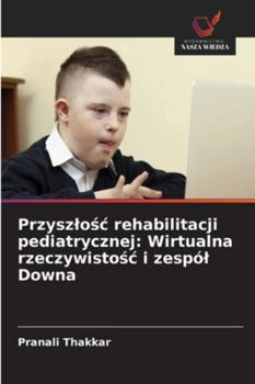 Przyszlosc rehabilitacji pediatrycznej: Wirtualna rzeczywistosc i zespól Downa (Polish Edition)