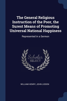 Paperback The General Religious Instruction of the Poor, the Surest Means of Promoting Universal National Happiness: Represented in a Sermon Book