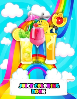 Juice Coloring Book: An Kids Juice Coloring Book with Beautiful Milkshake, Adorable Juices, Tasty Smoothies, and Relaxing Fall Designs (Jui