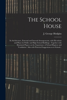 Paperback The School House [microform]: Its Architecture, External and Internal Arrangements, With Elevations and Plans for Public and High School Buildings: Book