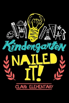 Kindergarten Nailed It Clark Elementary: 6" x 9" 120 pages quad Journal I 6x9 graph Notebook I Diary I Sketch I Journaling I Planner I Kids graduation gift I class of 2018