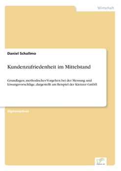 Paperback Kundenzufriedenheit im Mittelstand: Grundlagen, methodisches Vorgehen bei der Messung und Lösungsvorschläge, dargestellt am Beispiel der Kienzer GmbH [German] Book