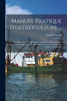 Paperback Manuel Pratique D'ostréiculture ...: Les Huitres Et Les Mollusques Comestibles, Moules, Praires, Clovisses, Escargots, Etc.; Histoire Naturelle, Cultu [French] Book