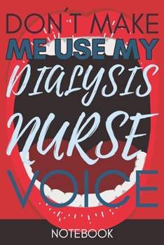 Paperback Don't Make Me Use My Dialysis Nurse Voice: Gift Dialysis Nurse Gag Journal Notebook 6x9 110 lined book