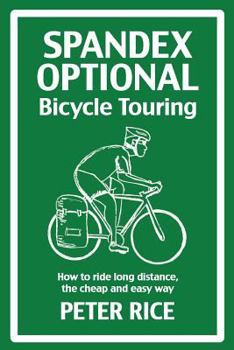 Paperback Spandex Optional Bicycle Touring: How to ride long distance, the cheap and easy way Book