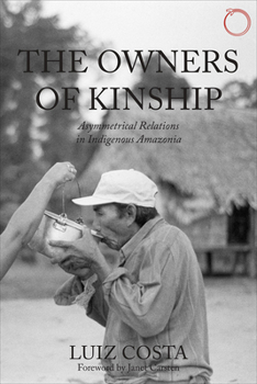 Paperback The Owners of Kinship: Asymmetrical Relations in Indigenous Amazonia Book