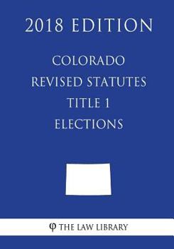 Paperback Colorado Revised Statutes - Title 1 - Elections (2018 Edition) Book
