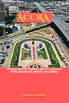 Paperback 2023 Accra Travel Guide: Exploring the hidden gems of Accra with practical advice on safety Book