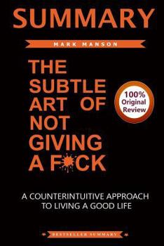 Paperback Summary of the Subtle Art of Not Giving a F*ck: A Counterintiutive Approach to Living a Good Life Book
