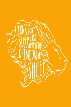 Paperback Lions Don't Lose Sleep Over the Opinion of Sheep: Dot Grid Journal, 110 Pages, 6X9 inch, Lion Graphic on Golden Yellow matte cover, dotted notebook, b Book