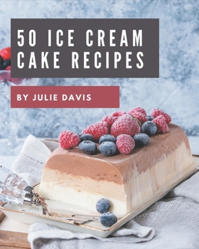 Paperback 50 Ice Cream Cake Recipes: The Best Ice Cream Cake Cookbook that Delights Your Taste Buds Book