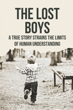 Paperback The Lost Boys: A True Story Strains The Limits Of Human Understanding: Famous Mysterious Disappearances Book