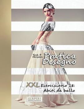 Paperback Pratica Disegno - XXL Eserciziario 18: Abiti da ballo [Italian] Book
