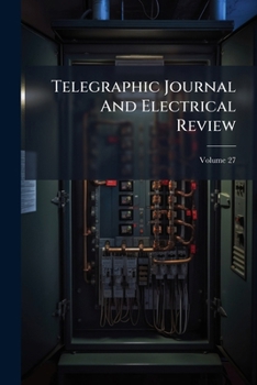 Paperback Telegraphic Journal And Electrical Review; Volume 27 Book