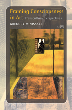 Framing Consciousness in Art: Transcultural Perspectives (Consciousness, Literature & the Arts, 20)