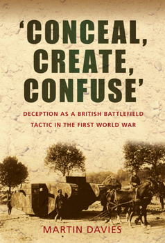 Paperback 'Conceal, Create, Confuse': Deception as a British Battlefield Tactic in the First World War Book