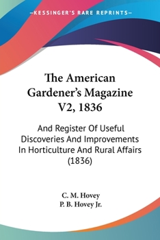 The American Gardener's Magazine V2, 1836: And Register Of Useful Discoveries And Improvements In Horticulture And Rural Affairs