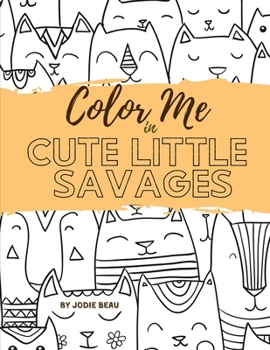 Paperback Color Me in Cute Little Savages: A Coloring Book For Cat People Book