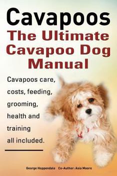 Paperback Cavapoos: The Ultimate Cavapoo Dog Manual: Cavapoos Care, Costs, Feeding, Grooming, Health and Training Book