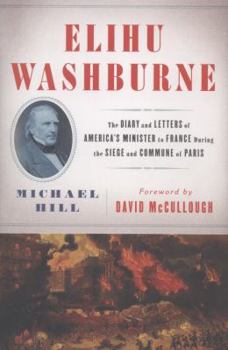 Hardcover Elihu Washburne: The Diary and Letters of America's Minister to France During the Siege and Commune of Paris Book