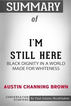 Paperback Summary of I'm Still Here: Black Dignity in a World Made for Whiteness by Austin Channing Brown: Conversation Starters Book