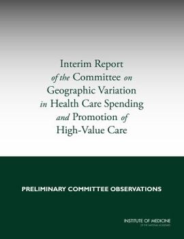 Paperback Interim Report of the Committee on Geographic Variation in Health Care Spending and Promotion of High-Value Care: Preliminary Committee Observations Book