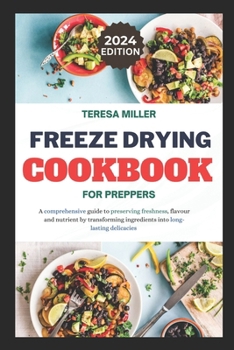 Paperback Freeze drying for preppers: A comprehensive guide to preserving freshness, flavour and nutrient by transforming ingredients into long-lasting deli Book